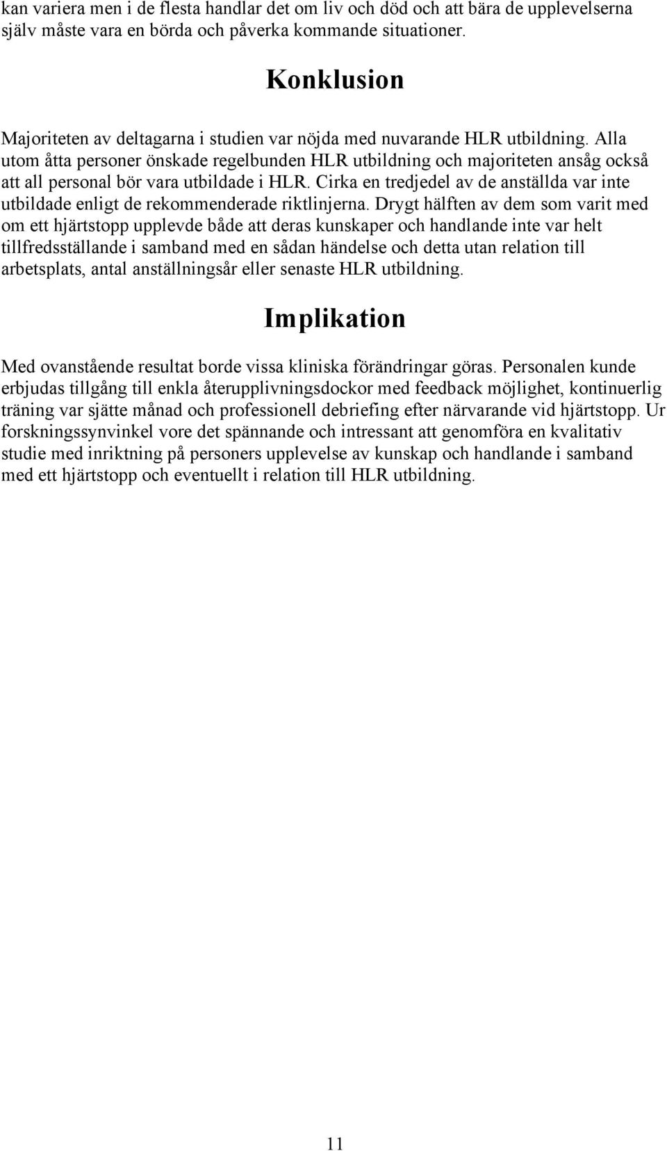 Alla utom åtta personer önskade regelbunden HLR utbildning och majoriteten ansåg också att all personal bör vara utbildade i HLR.