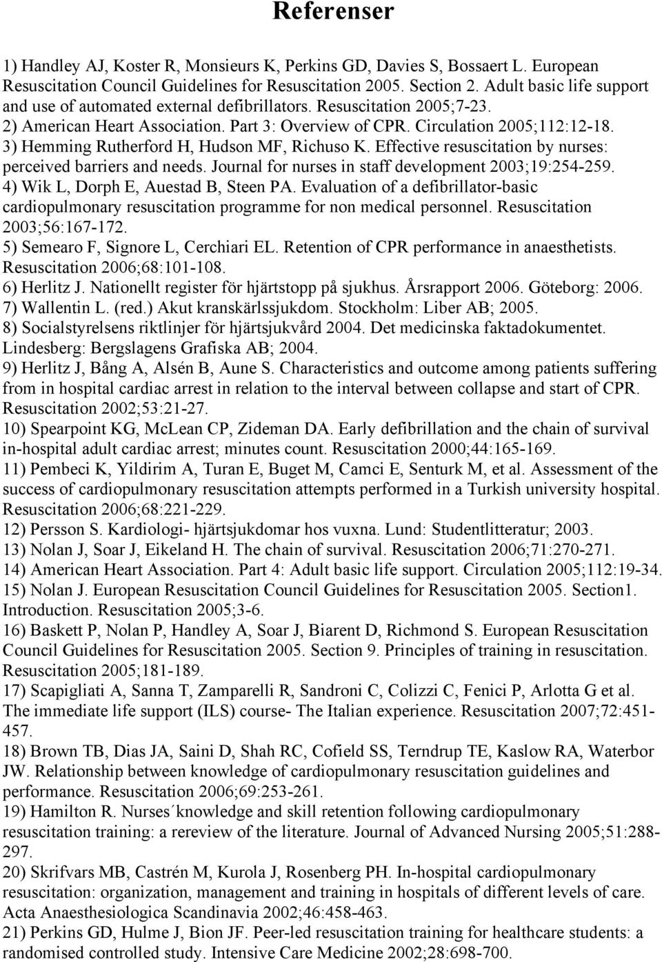 3) Hemming Rutherford H, Hudson MF, Richuso K. Effective resuscitation by nurses: perceived barriers and needs. Journal for nurses in staff development 2003;19:254-259.