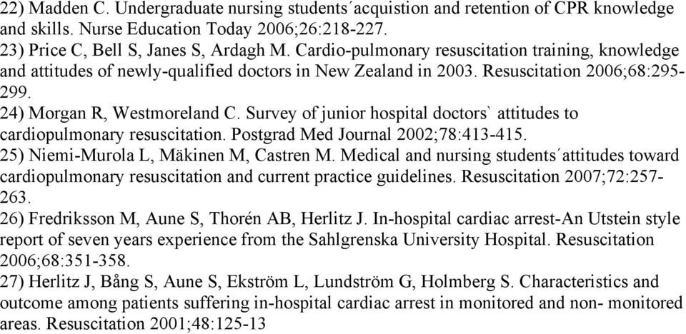 Survey of junior hospital doctors` attitudes to cardiopulmonary resuscitation. Postgrad Med Journal 2002;78:413-415. 25) Niemi-Murola L, Mäkinen M, Castren M.