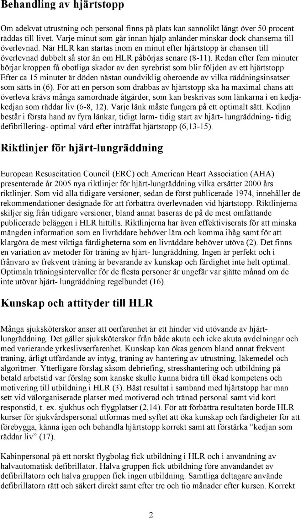 När HLR kan startas inom en minut efter hjärtstopp är chansen till överlevnad dubbelt så stor än om HLR påbörjas senare (8-11).