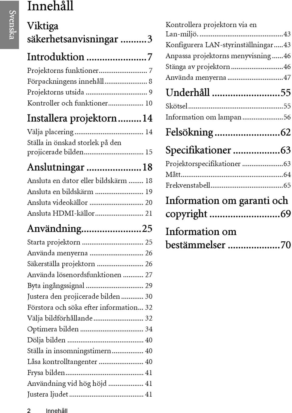 .. 20 Ansluta HDMI-källor... 21 Användning...25 Starta projektorn... 25 Använda menyerna... 26 Säkerställa projektorn... 26 Använda lösenordsfunktionen... 27 Byta ingångssignal.