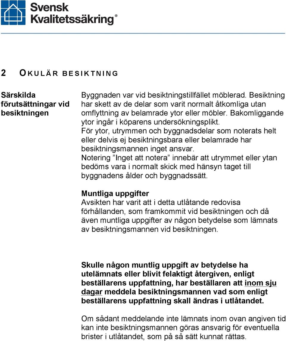 För ytor, utrymmen och byggnadsdelar som noterats helt eller delvis ej besiktningsbara eller belamrade har besiktningsmannen inget ansvar.