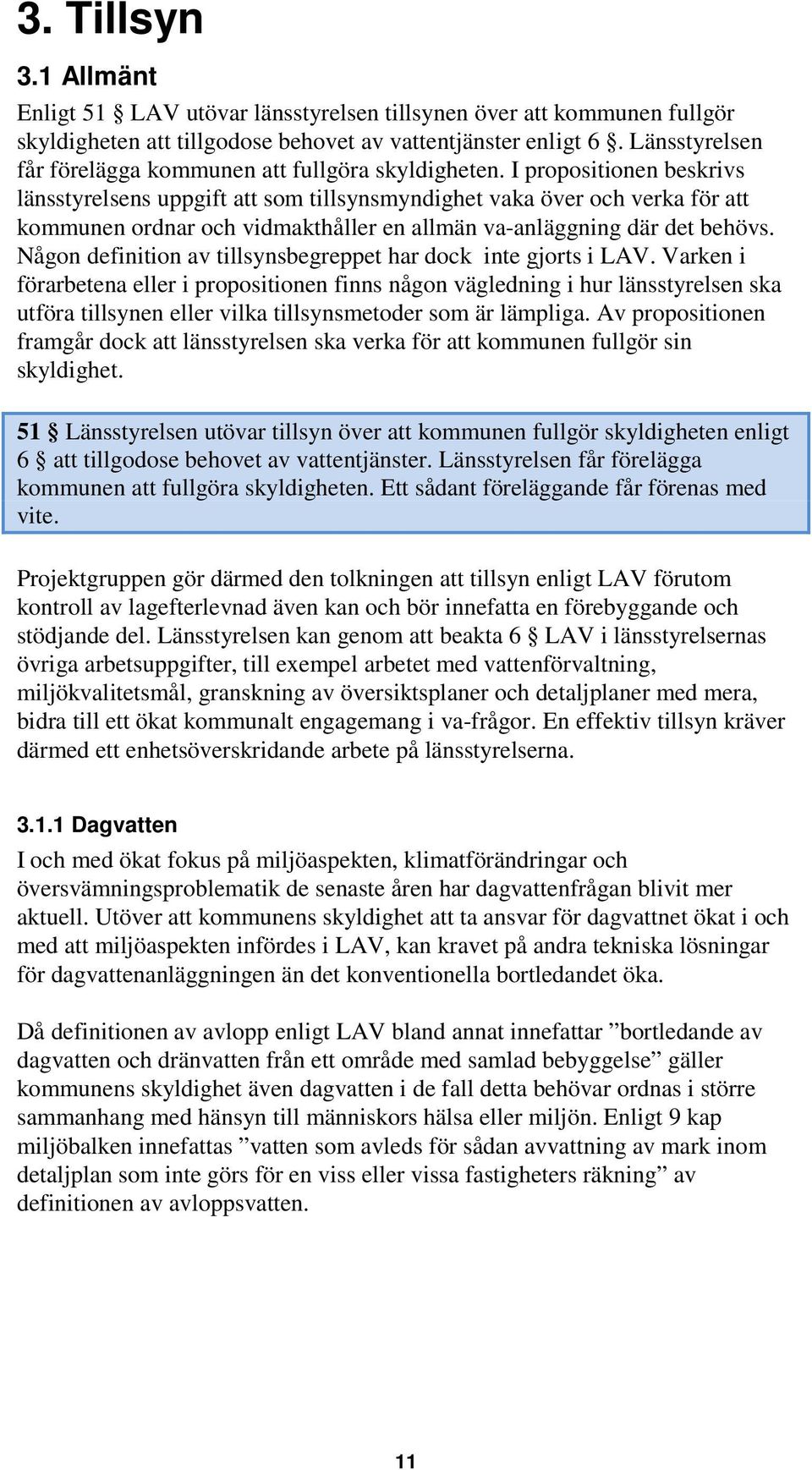 I propositionen beskrivs länsstyrelsens uppgift att som tillsynsmyndighet vaka över och verka för att kommunen ordnar och vidmakthåller en allmän va-anläggning där det behövs.