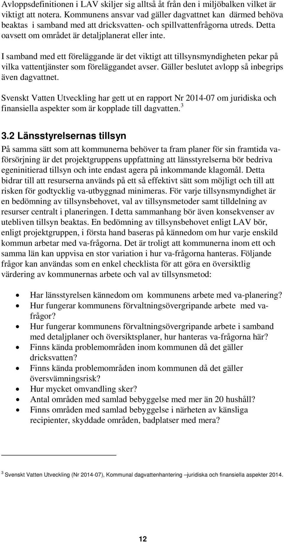 I samband med ett föreläggande är det viktigt att tillsynsmyndigheten pekar på vilka vattentjänster som föreläggandet avser. Gäller beslutet avlopp så inbegrips även dagvattnet.