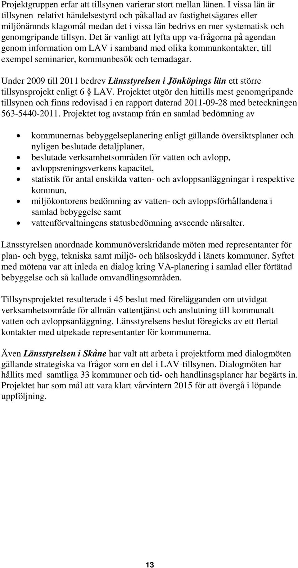 Det är vanligt att lyfta upp va-frågorna på agendan genom information om LAV i samband med olika kommunkontakter, till exempel seminarier, kommunbesök och temadagar.