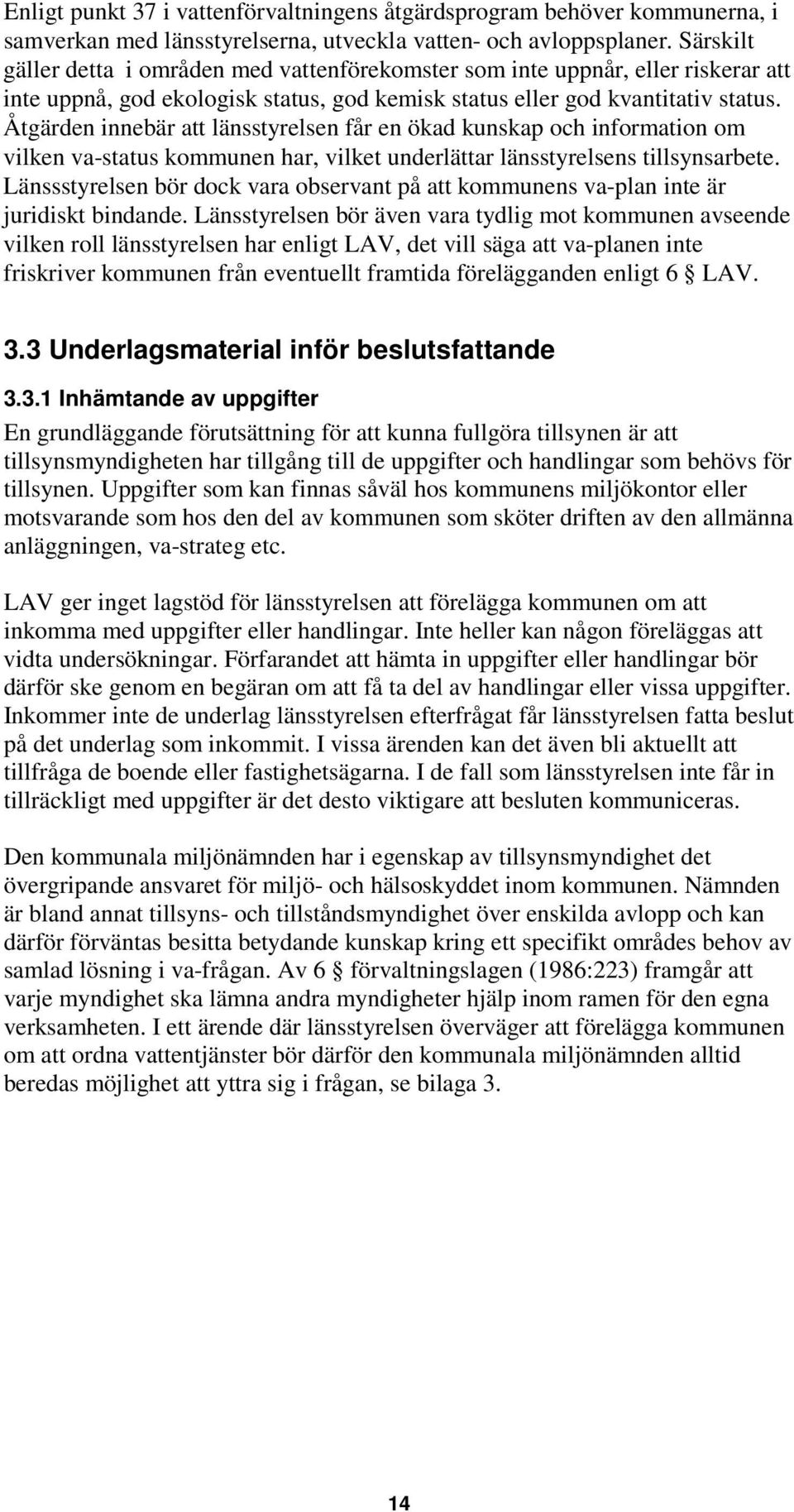 Åtgärden innebär att länsstyrelsen får en ökad kunskap och information om vilken va-status kommunen har, vilket underlättar länsstyrelsens tillsynsarbete.