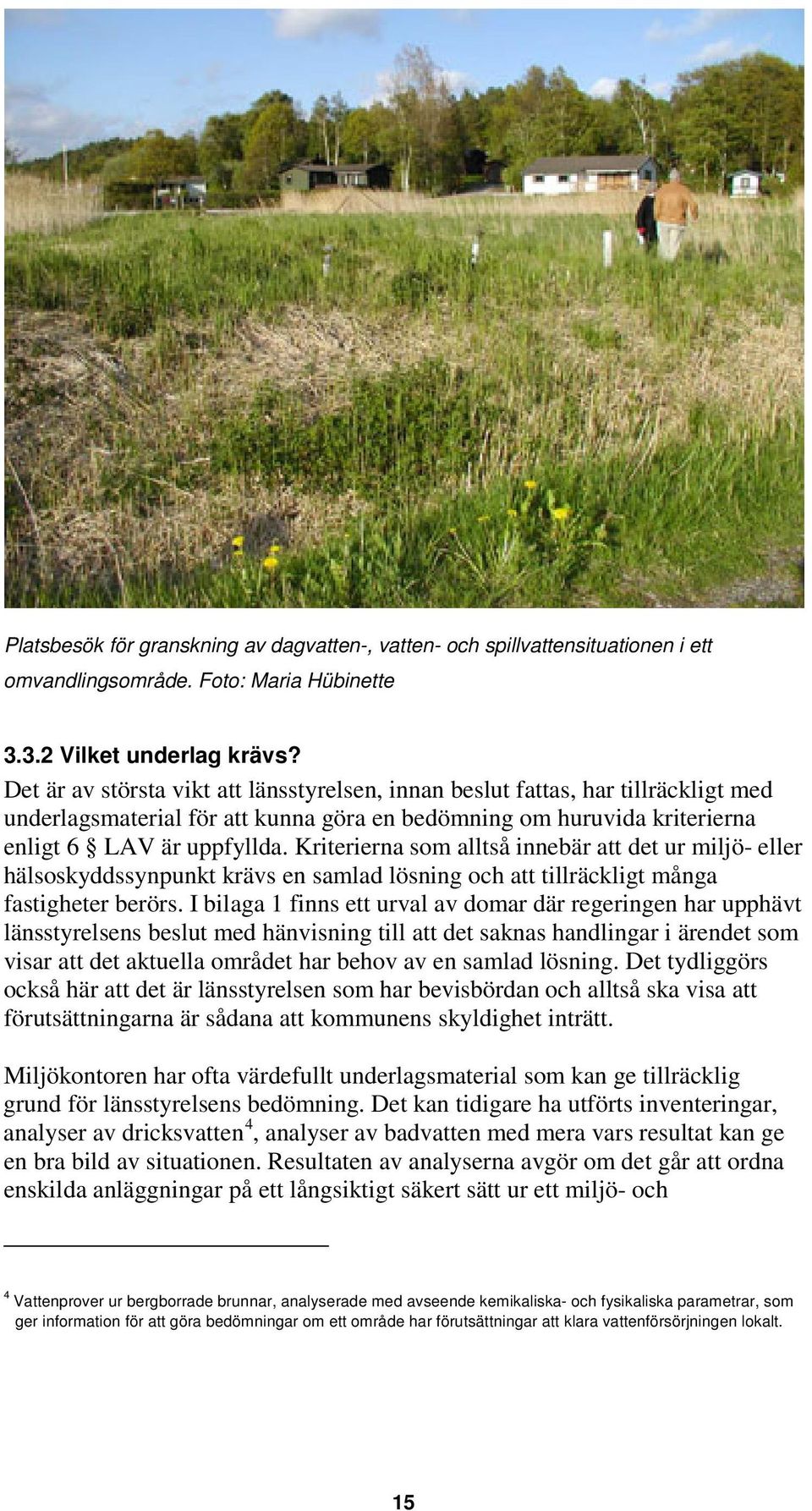 Kriterierna som alltså innebär att det ur miljö- eller hälsoskyddssynpunkt krävs en samlad lösning och att tillräckligt många fastigheter berörs.