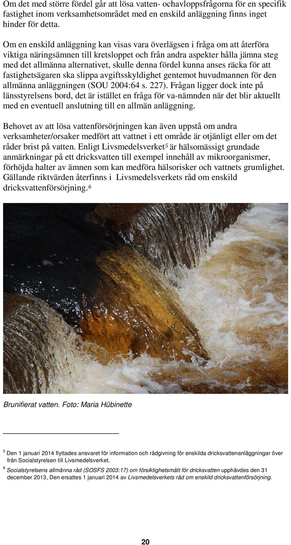 fördel kunna anses räcka för att fastighetsägaren ska slippa avgiftsskyldighet gentemot huvudmannen för den allmänna anläggningen (SOU 2004:64 s. 227).