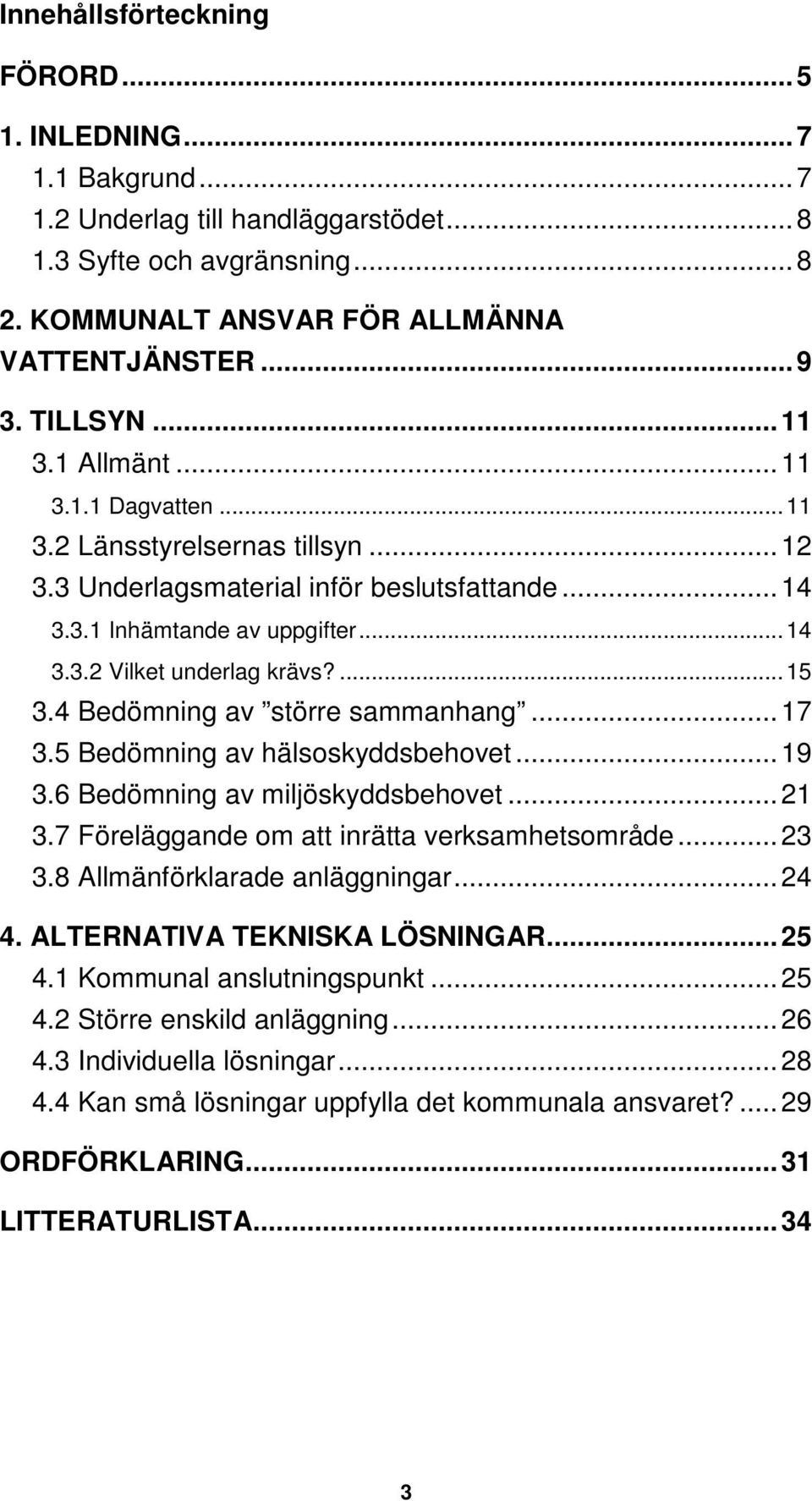 ... 15 3.4 Bedömning av större sammanhang... 17 3.5 Bedömning av hälsoskyddsbehovet... 19 3.6 Bedömning av miljöskyddsbehovet... 21 3.7 Föreläggande om att inrätta verksamhetsområde... 23 3.