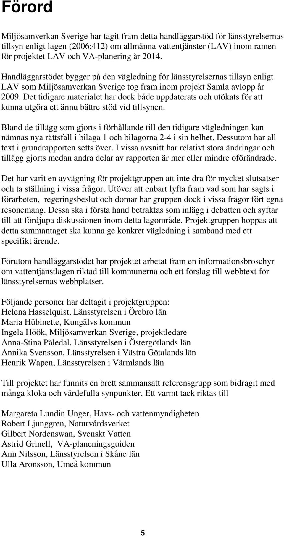 Det tidigare materialet har dock både uppdaterats och utökats för att kunna utgöra ett ännu bättre stöd vid tillsynen.