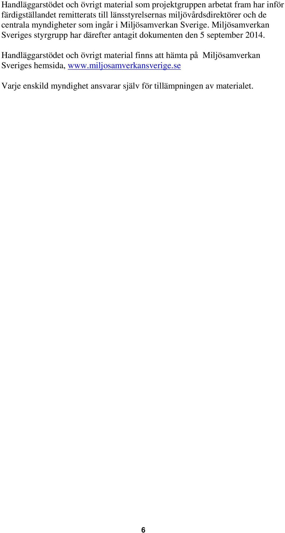 Miljösamverkan Sveriges styrgrupp har därefter antagit dokumenten den 5 september 2014.