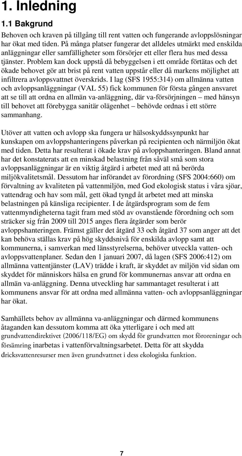 Problem kan dock uppstå då bebyggelsen i ett område förtätas och det ökade behovet gör att brist på rent vatten uppstår eller då markens möjlighet att infiltrera avloppsvattnet överskrids.