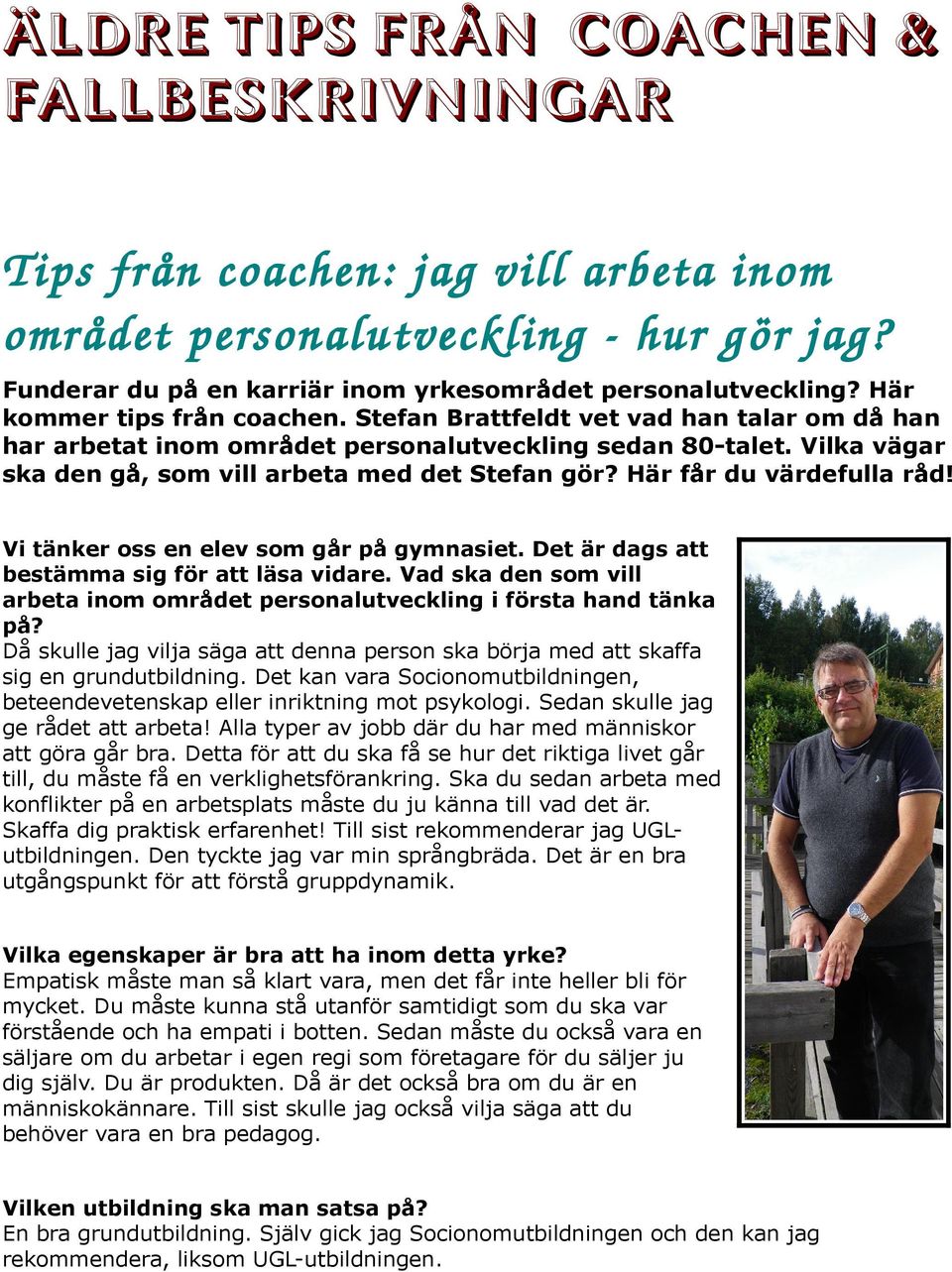 Här får du värdefulla råd! Vi tänker oss en elev som går på gymnasiet. Det är dags att bestämma sig för att läsa vidare.