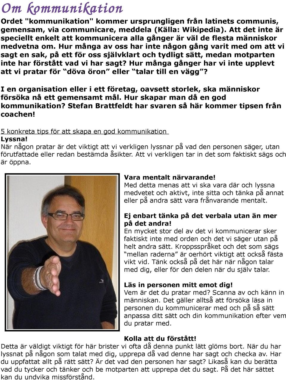 Hur många av oss har inte någon gång varit med om att vi sagt en sak, på ett för oss självklart och tydligt sätt, medan motparten inte har förstått vad vi har sagt?