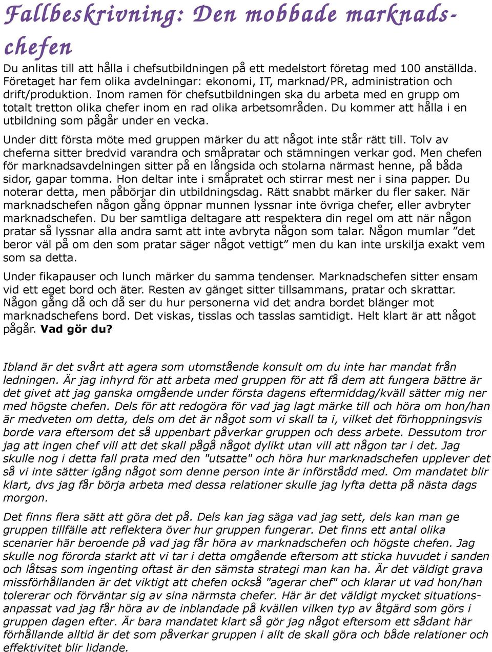 Inom ramen för chefsutbildningen ska du arbeta med en grupp om totalt tretton olika chefer inom en rad olika arbetsområden. Du kommer att hålla i en utbildning som pågår under en vecka.