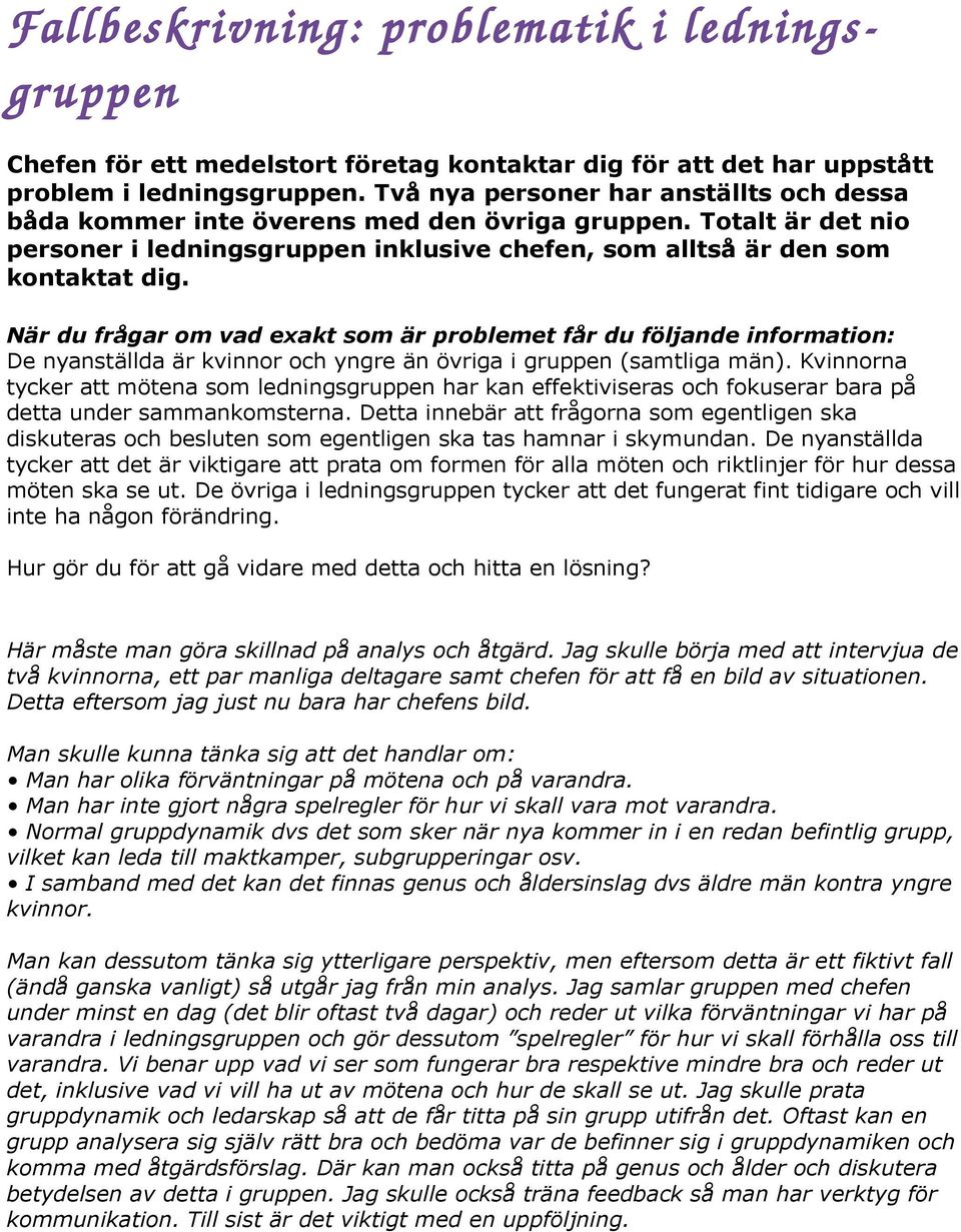 När du frågar om vad exakt som är problemet får du följande information: De nyanställda är kvinnor och yngre än övriga i gruppen (samtliga män).