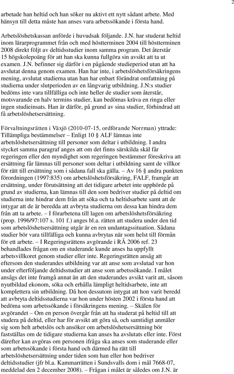 Det återstår 15 högskolepoäng för att han ska kunna fullgöra sin avsikt att ta ut examen. J.N. befinner sig därför i en pågående studieperiod utan att ha avslutat denna genom examen.