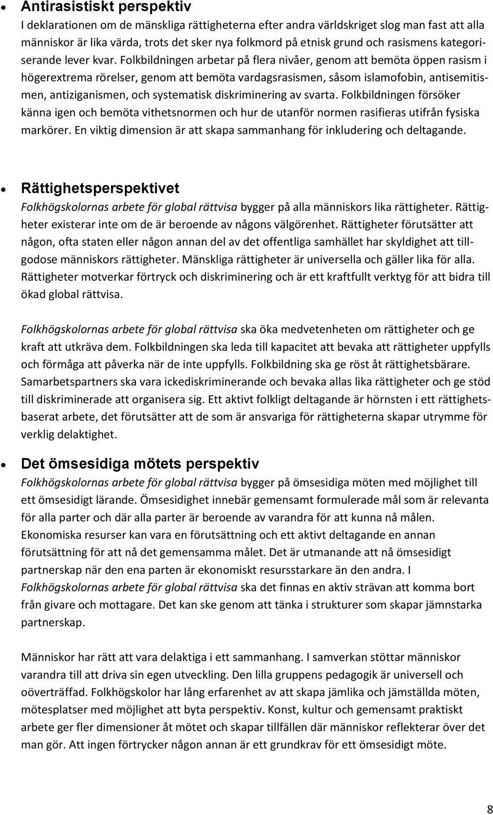 Folkbildningen arbetar på flera nivåer, genom att bemöta öppen rasism i högerextrema rörelser, genom att bemöta vardagsrasismen, såsom islamofobin, antisemitismen, antiziganismen, och systematisk