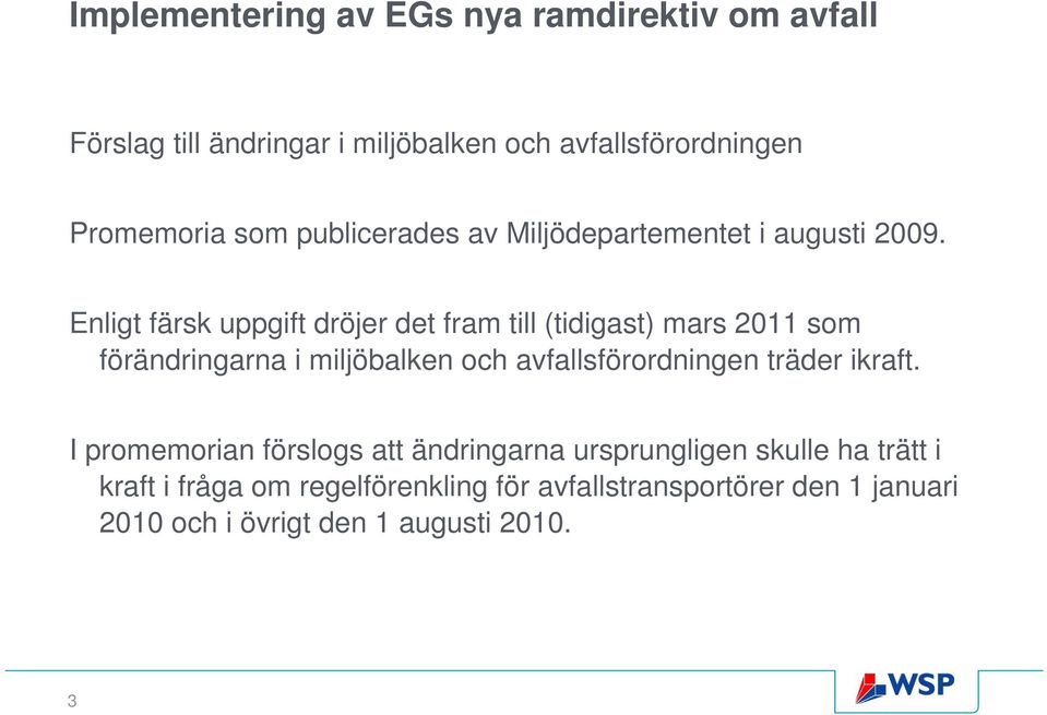 Enligt färsk uppgift dröjer det fram till (tidigast) mars 2011 som förändringarna i miljöbalken och avfallsförordningen