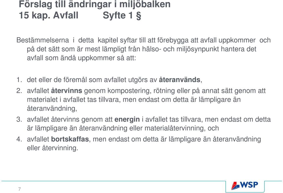 som ändå uppkommer så att: 1. det eller de föremål som avfallet utgörs av återanvänds, 2.