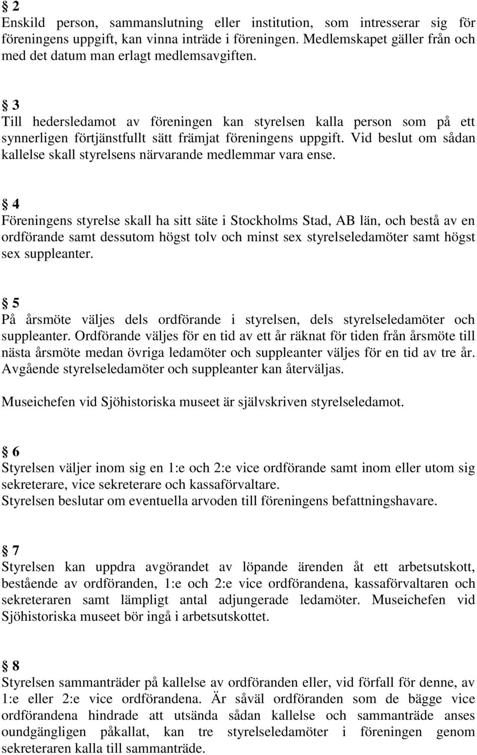 Vid beslut om sådan kallelse skall styrelsens närvarande medlemmar vara ense.