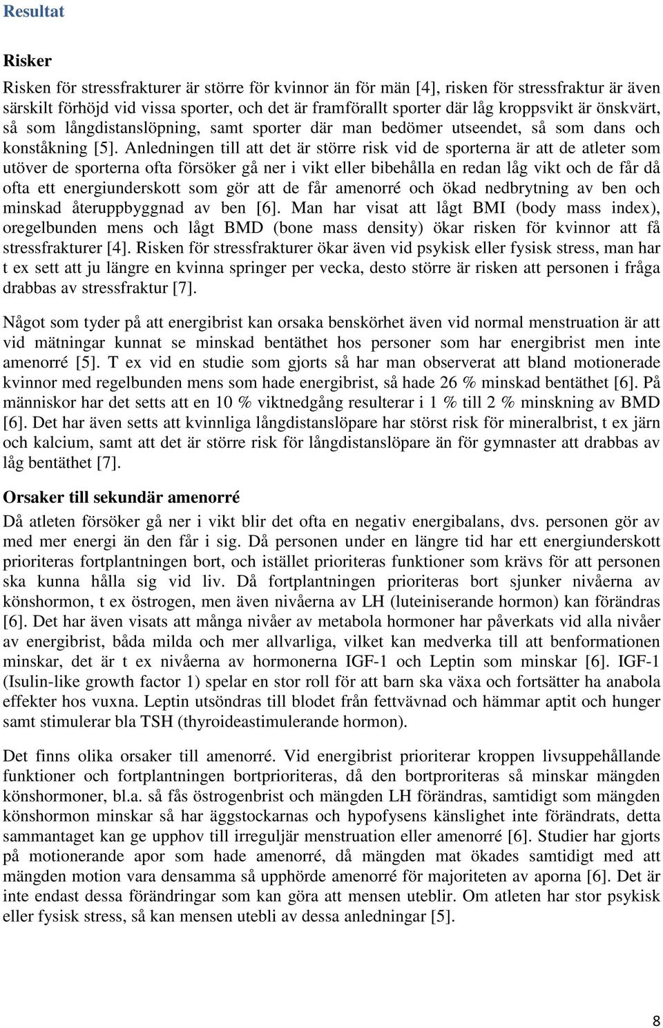 Anledningen till att det är större risk vid de sporterna är att de atleter som utöver de sporterna ofta försöker gå ner i vikt eller bibehålla en redan låg vikt och de får då ofta ett