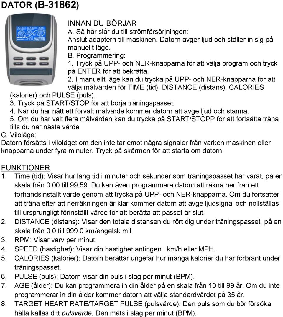 I manuellt läge kan du trycka på UPP- och NER-knapparna för att välja målvärden för TIME (tid), DISTANCE (distans), CALORIES (kalorier) och PULSE (puls). 3.