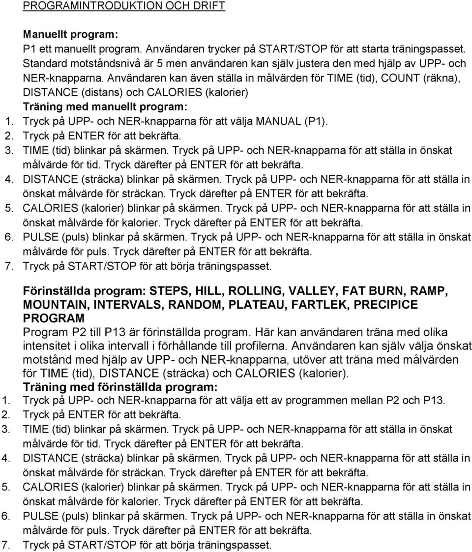 Användaren kan även ställa in målvärden för TIME (tid), COUNT (räkna), DISTANCE (distans) och CALORIES (kalorier) Träning med manuellt program: 1.