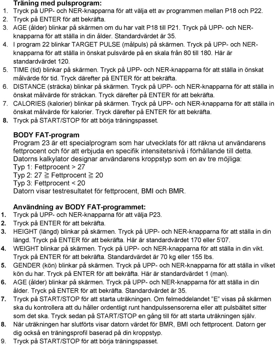 Tryck på UPP- och NERknapparna för att ställa in önskat pulsvärde på en skala från 80 till 180. Här är standardvärdet 120. 5. TIME (tid) blinkar på skärmen.