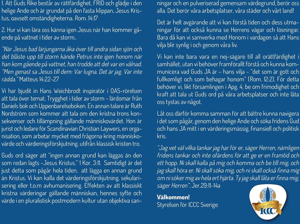 . När Jesus bad lärjungarna åka över till andra sidan sjön och det blåste upp till storm kände Petrus inte igen honom när han kom gående på vattnet, han trodde att det var en vålnad.