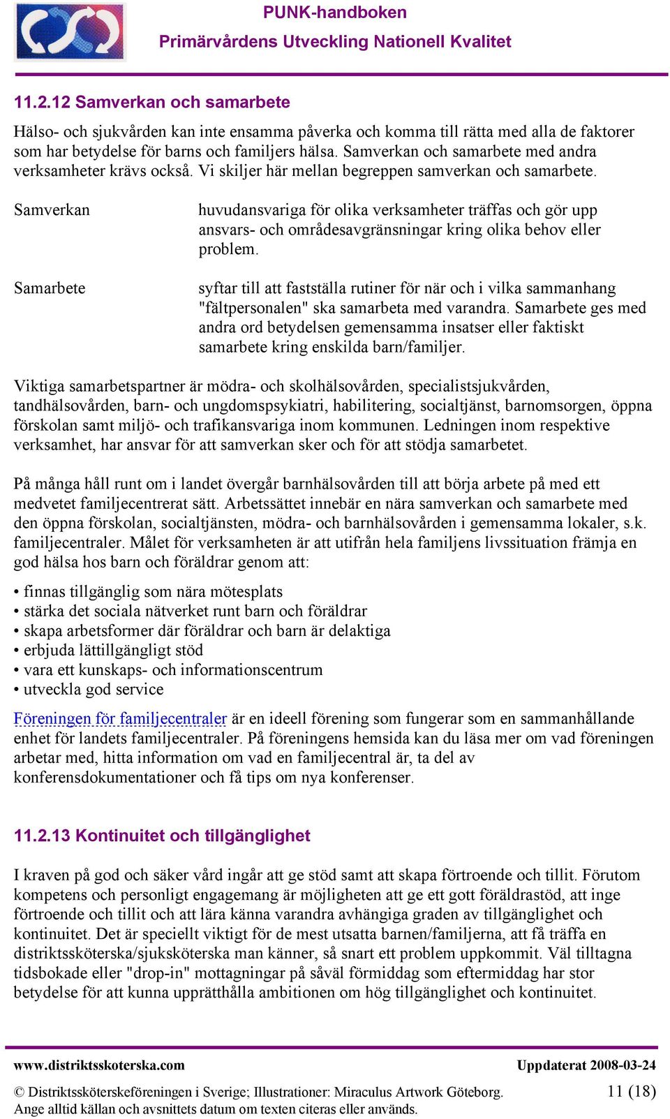 Samverkan Samarbete huvudansvariga för olika verksamheter träffas och gör upp ansvars- och områdesavgränsningar kring olika behov eller problem.