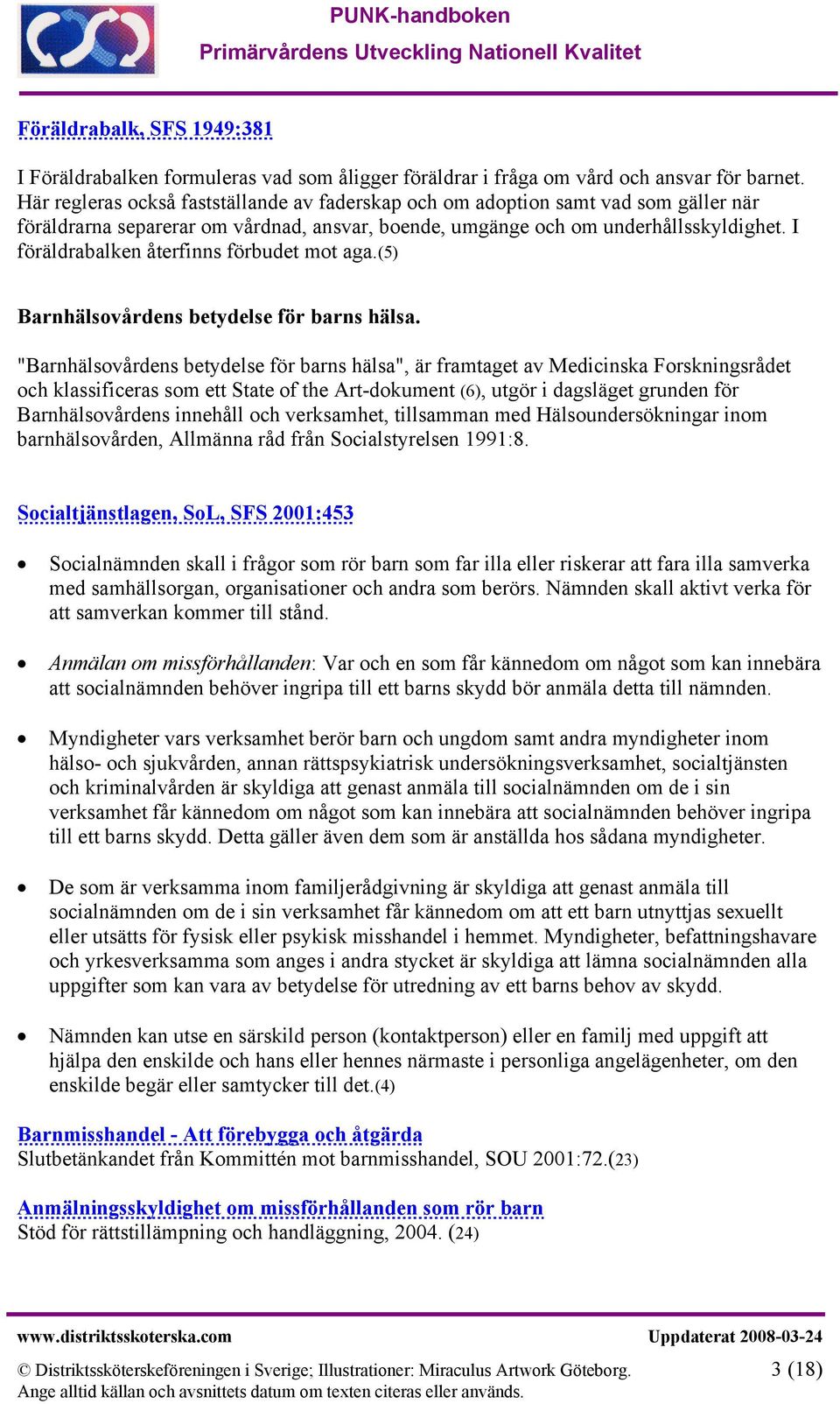 I föräldrabalken återfinns förbudet mot aga.(5) Barnhälsovårdens betydelse för barns hälsa.