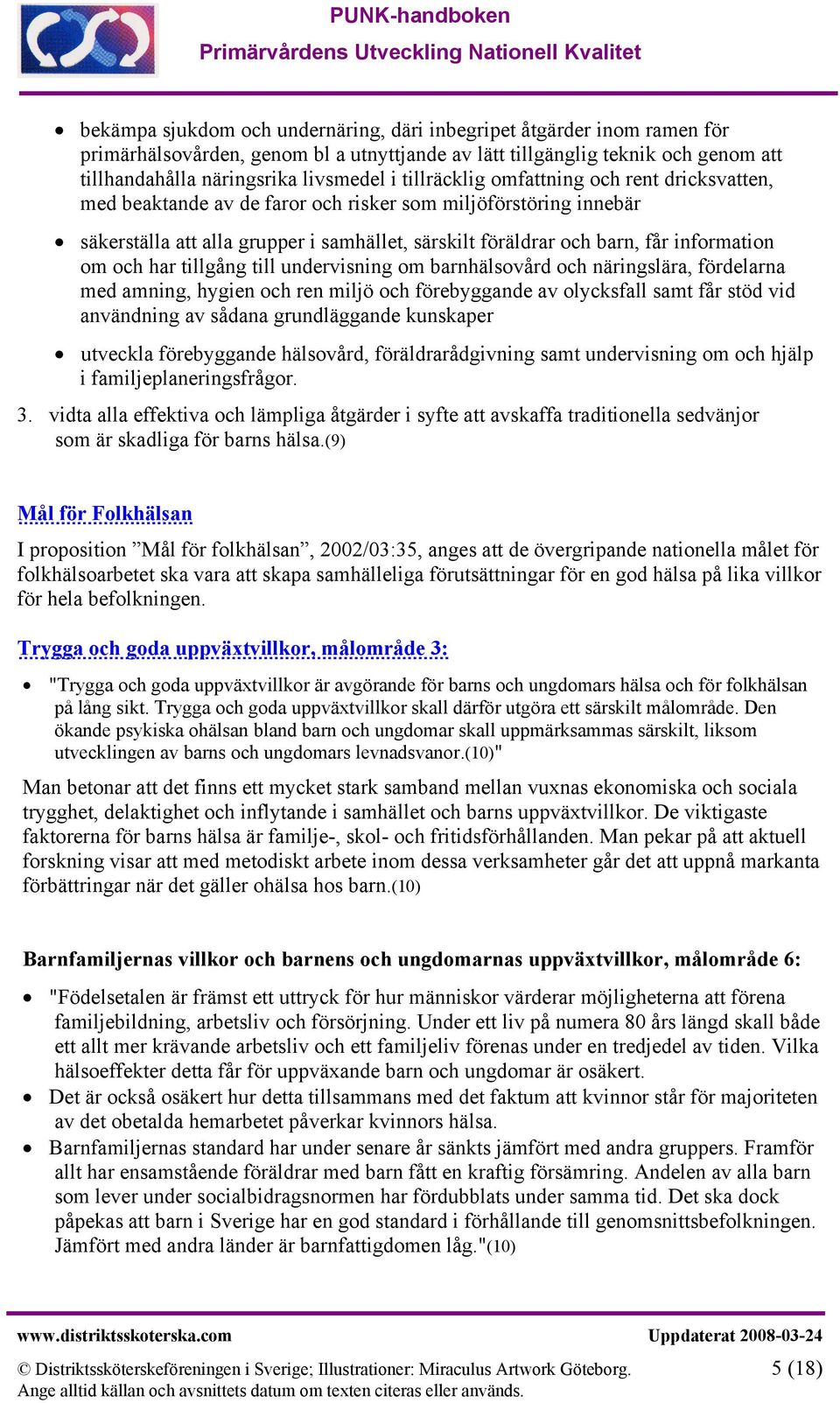 om och har tillgång till undervisning om barnhälsovård och näringslära, fördelarna med amning, hygien och ren miljö och förebyggande av olycksfall samt får stöd vid användning av sådana grundläggande