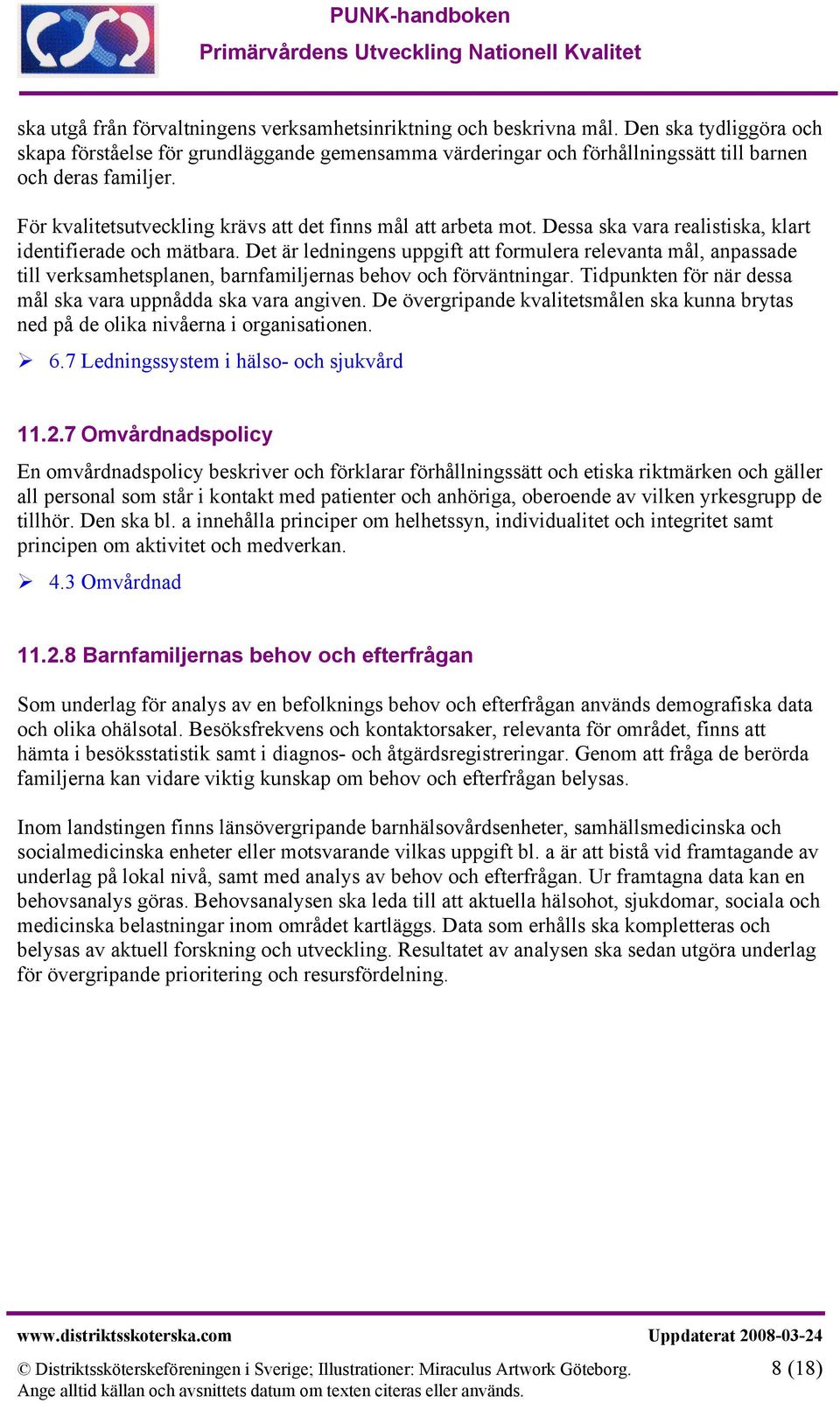 Dessa ska vara realistiska, klart identifierade och mätbara. Det är ledningens uppgift att formulera relevanta mål, anpassade till verksamhetsplanen, barnfamiljernas behov och förväntningar.