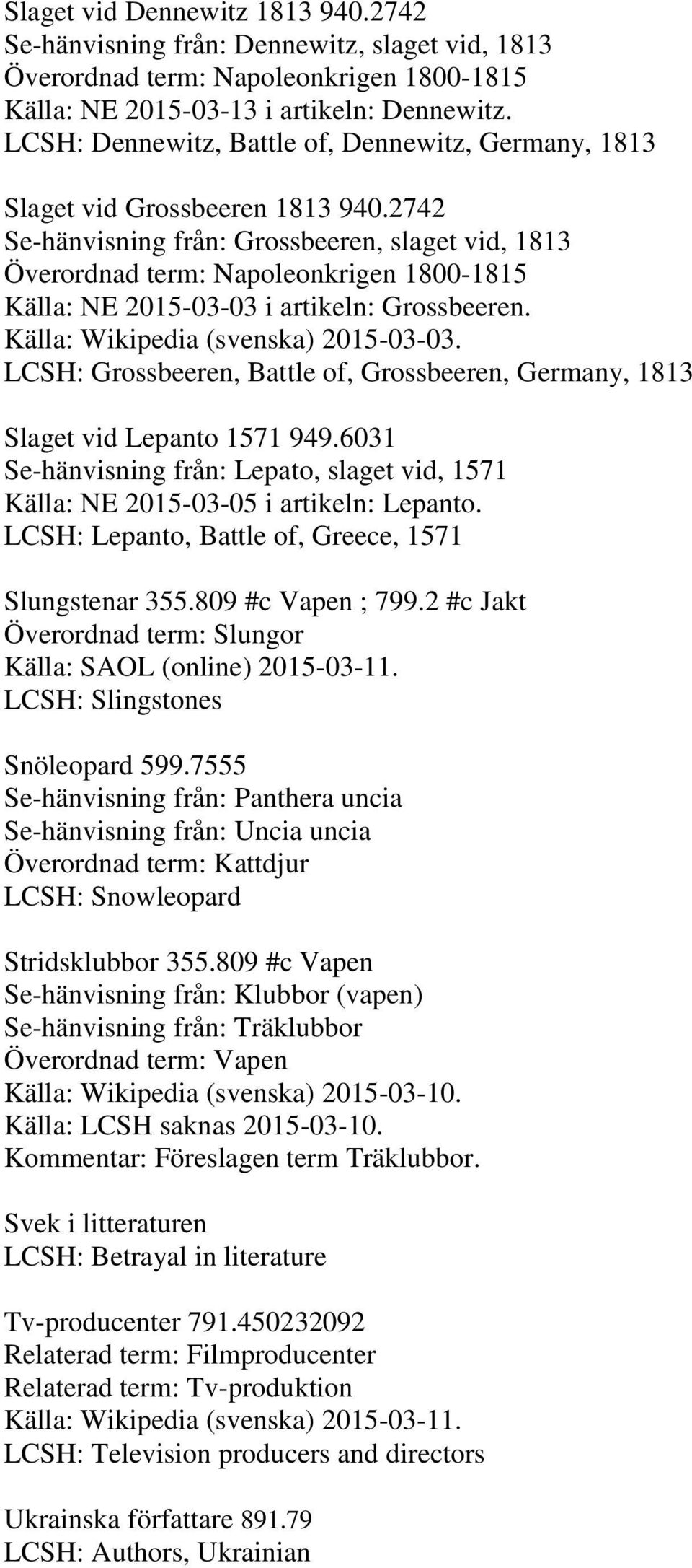 2742 Se-hänvisning från: Grossbeeren, slaget vid, 1813 Överordnad term: Napoleonkrigen 1800-1815 Källa: NE 2015-03-03 i artikeln: Grossbeeren. Källa: Wikipedia (svenska) 2015-03-03.