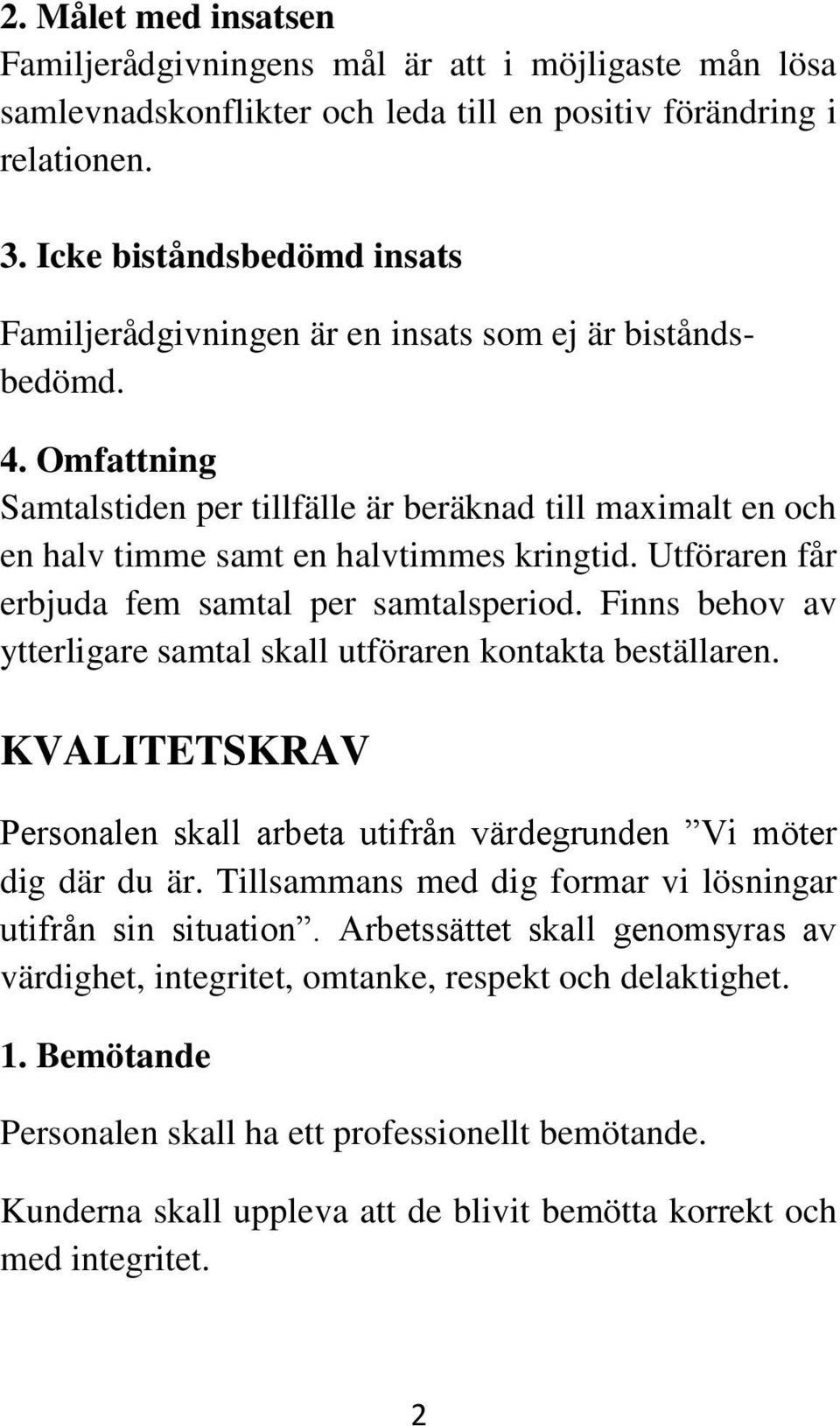 Omfattning Samtalstiden per tillfälle är beräknad till maximalt en och en halv timme samt en halvtimmes kringtid. Utföraren får erbjuda fem samtal per samtalsperiod.
