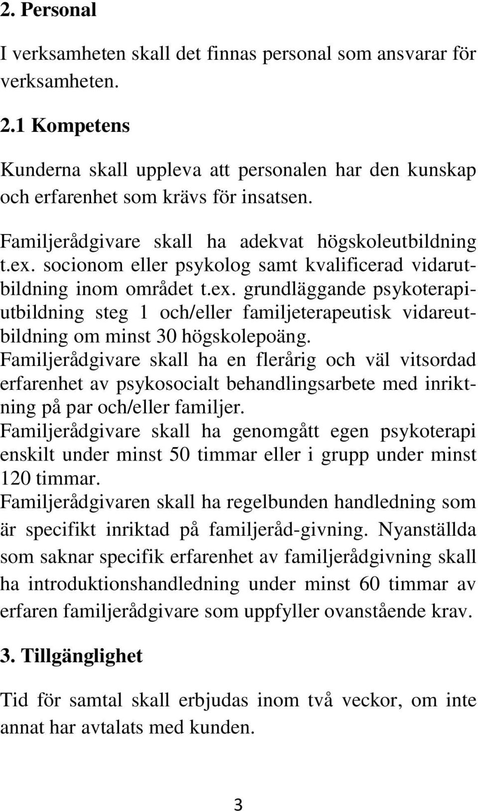 Familjerådgivare skall ha en flerårig och väl vitsordad erfarenhet av psykosocialt behandlingsarbete med inriktning på par och/eller familjer.