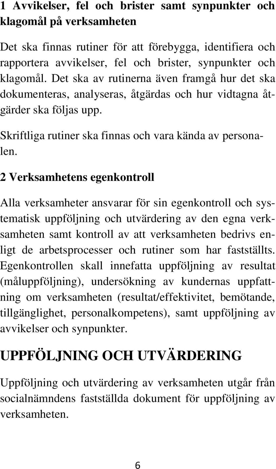 2 Verksamhetens egenkontroll Alla verksamheter ansvarar för sin egenkontroll och systematisk uppföljning och utvärdering av den egna verksamheten samt kontroll av att verksamheten bedrivs enligt de