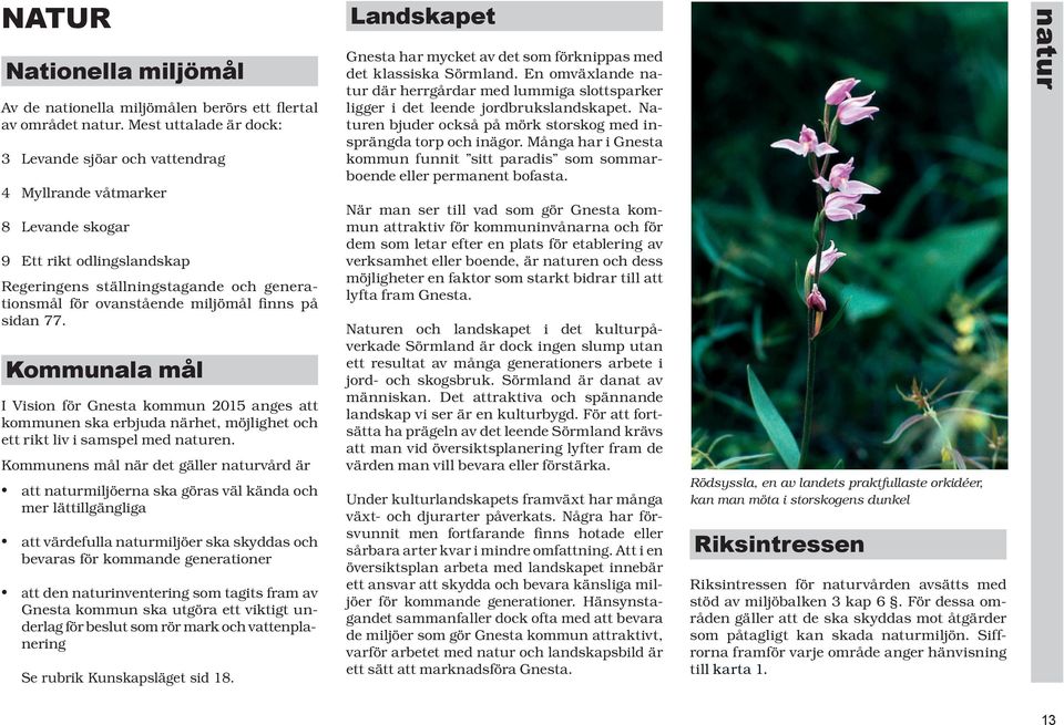 finns på sidan 77. Kommunala mål I Vision för Gnesta kommun 2015 anges att kom mu nen ska erbjuda närhet, möj lig het och ett rikt liv i sam spel med na tu ren.