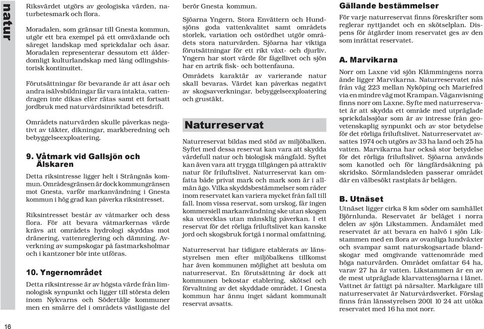 Moradalen representerar dessutom ett ålderdomligt kulturlandskap med lång odlingshistorisk kontinuitet.