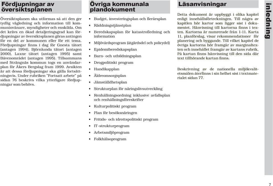 Fördjupningar finns i dag för Gnesta tät ort (an ta gen 1994), Björnlunda tätort (antagen 2000), Laxne tätort (antagen 1995) samt Båvenområdet (antagen 1995).