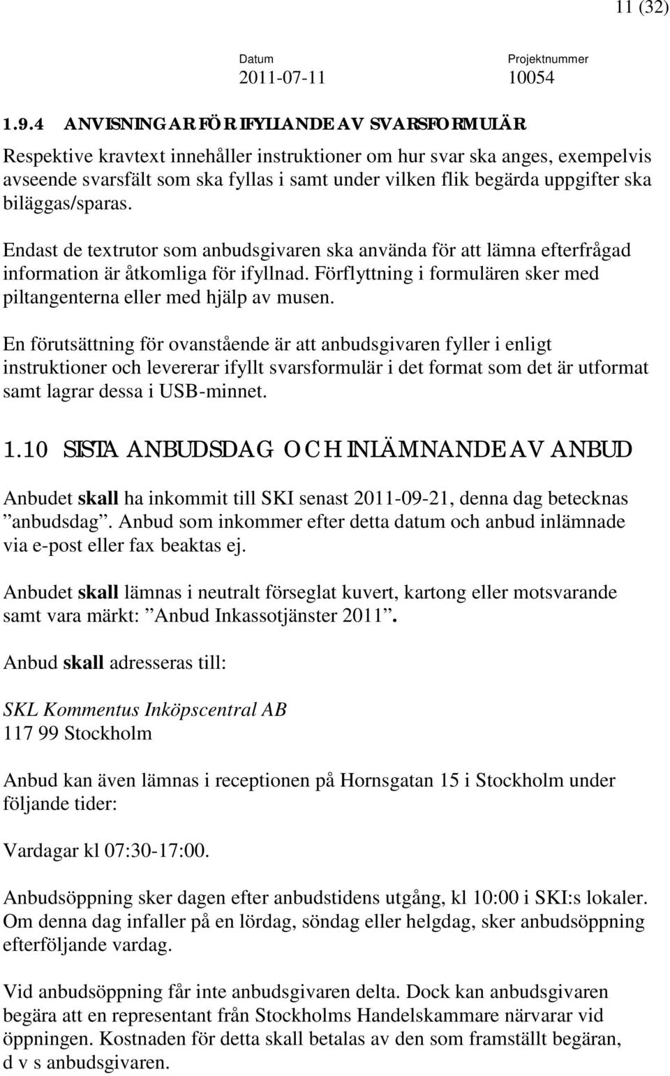 uppgifter ska biläggas/sparas. Endast de textrutor som anbudsgivaren ska använda för att lämna efterfrågad information är åtkomliga för ifyllnad.