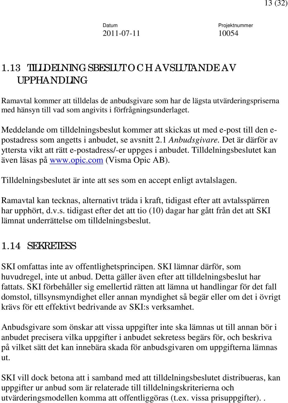 Meddelande om tilldelningsbeslut kommer att skickas ut med e-post till den e- postadress som angetts i anbudet, se avsnitt 2.1 Anbudsgivare.