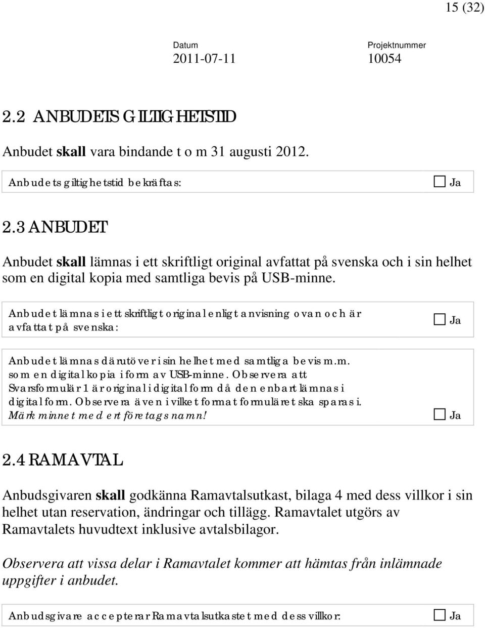 Anbudet lämnas i ett skriftligt original enligt anvisning ovan och är avfattat på svenska: Ja Anbudet lämnas därutöver i sin helhet med samtliga bevis m.m. som en digital kopia i form av USB-minne.