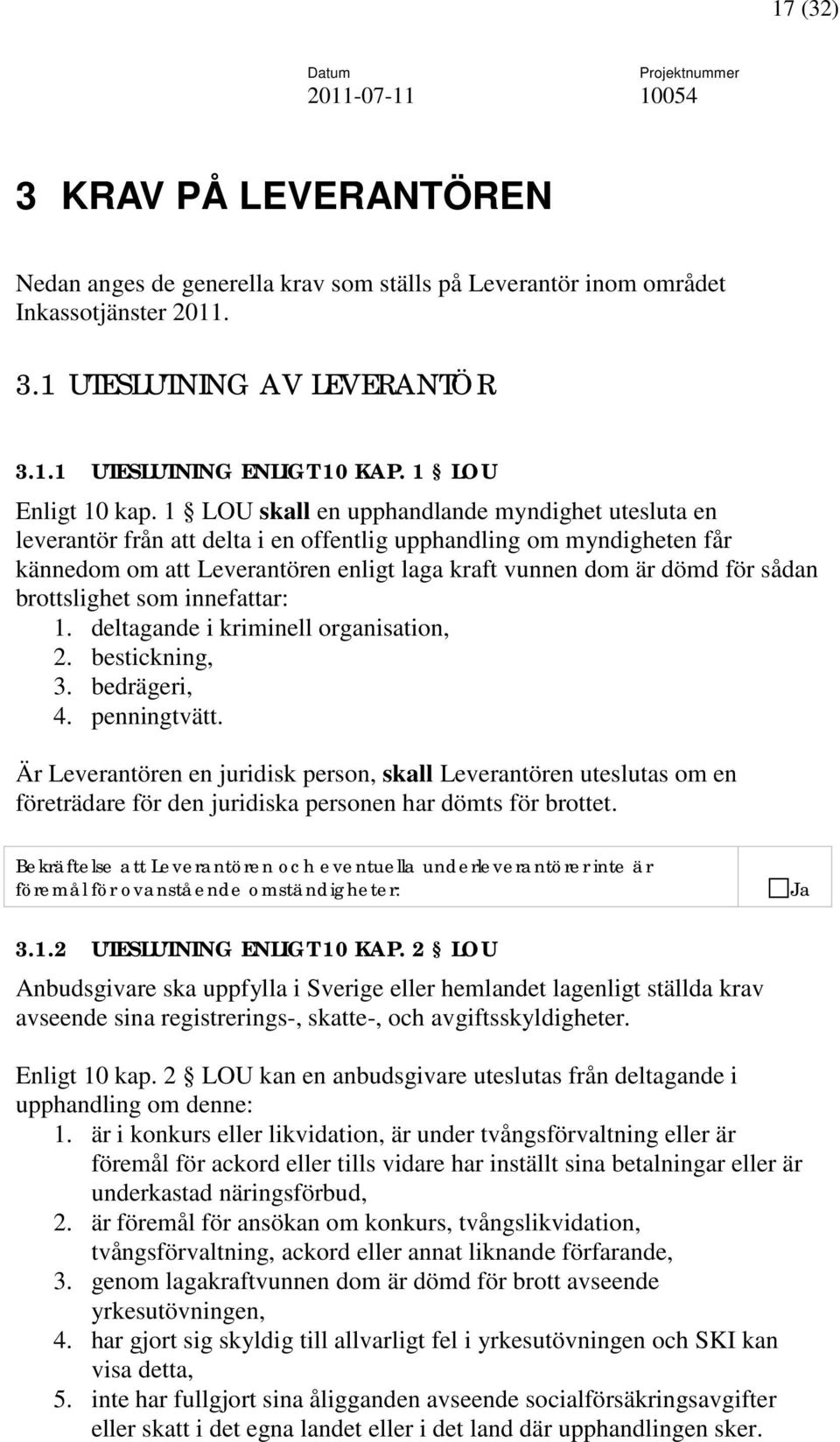 1 LOU skall en upphandlande myndighet utesluta en leverantör från att delta i en offentlig upphandling om myndigheten får kännedom om att Leverantören enligt laga kraft vunnen dom är dömd för sådan