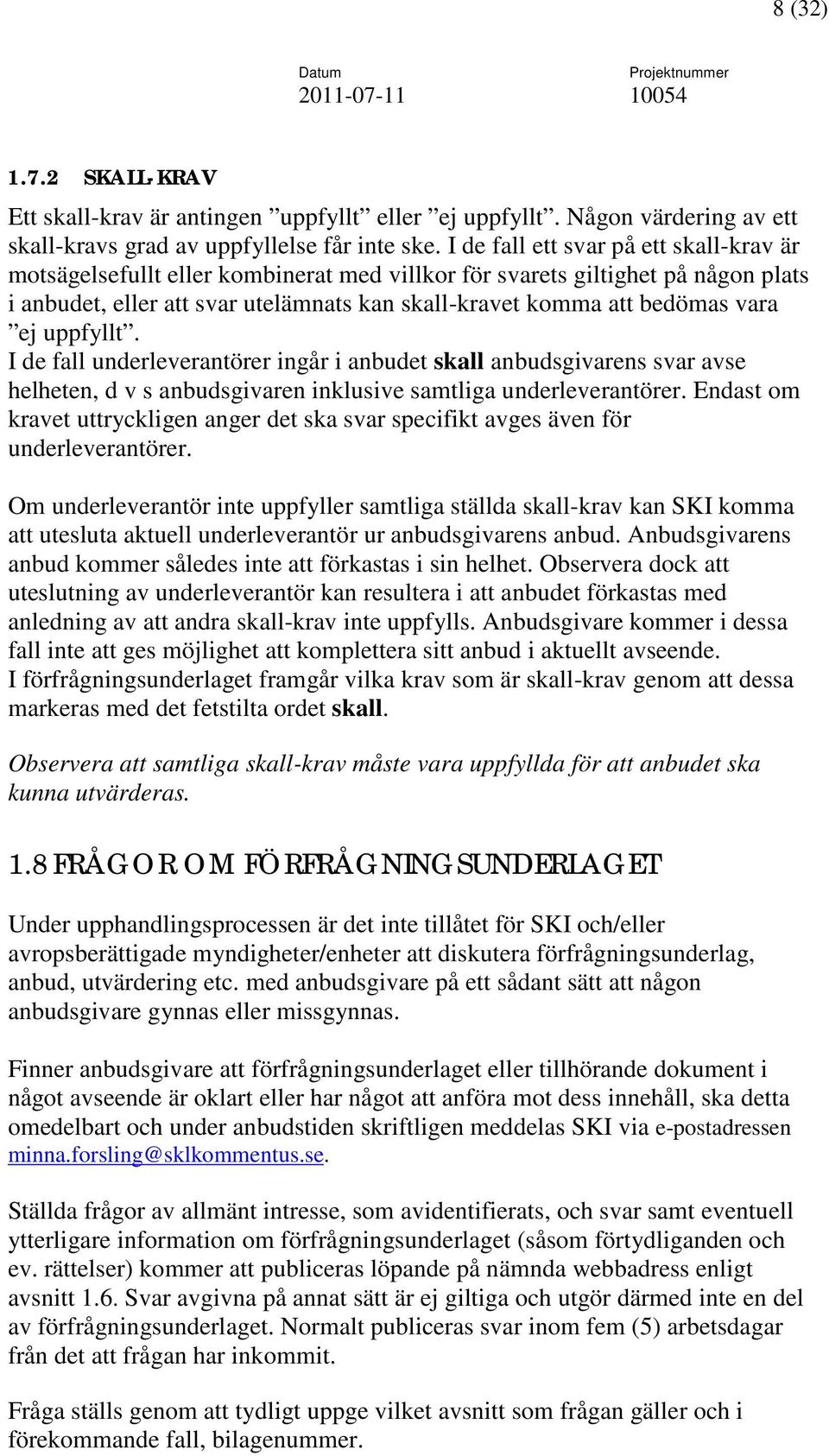 ej uppfyllt. I de fall underleverantörer ingår i anbudet skall anbudsgivarens svar avse helheten, d v s anbudsgivaren inklusive samtliga underleverantörer.