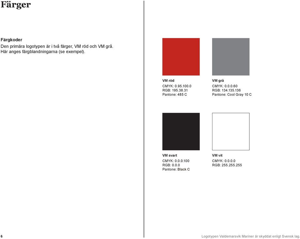 31 Pantone: 485 C VM grå CMYK: 0.0.0.60 RGB: 134.135.