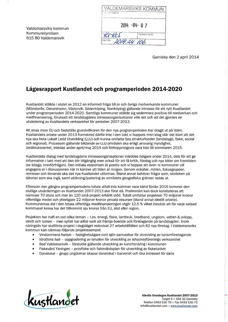 slutet av 2012 en informell fråga till er och övriga medverkande kommuner (Mönsterås, Oskarshamn, Västervik, Söderköping, Norrköping) gällande intresse för ett nytt Kustlandet under programperioden