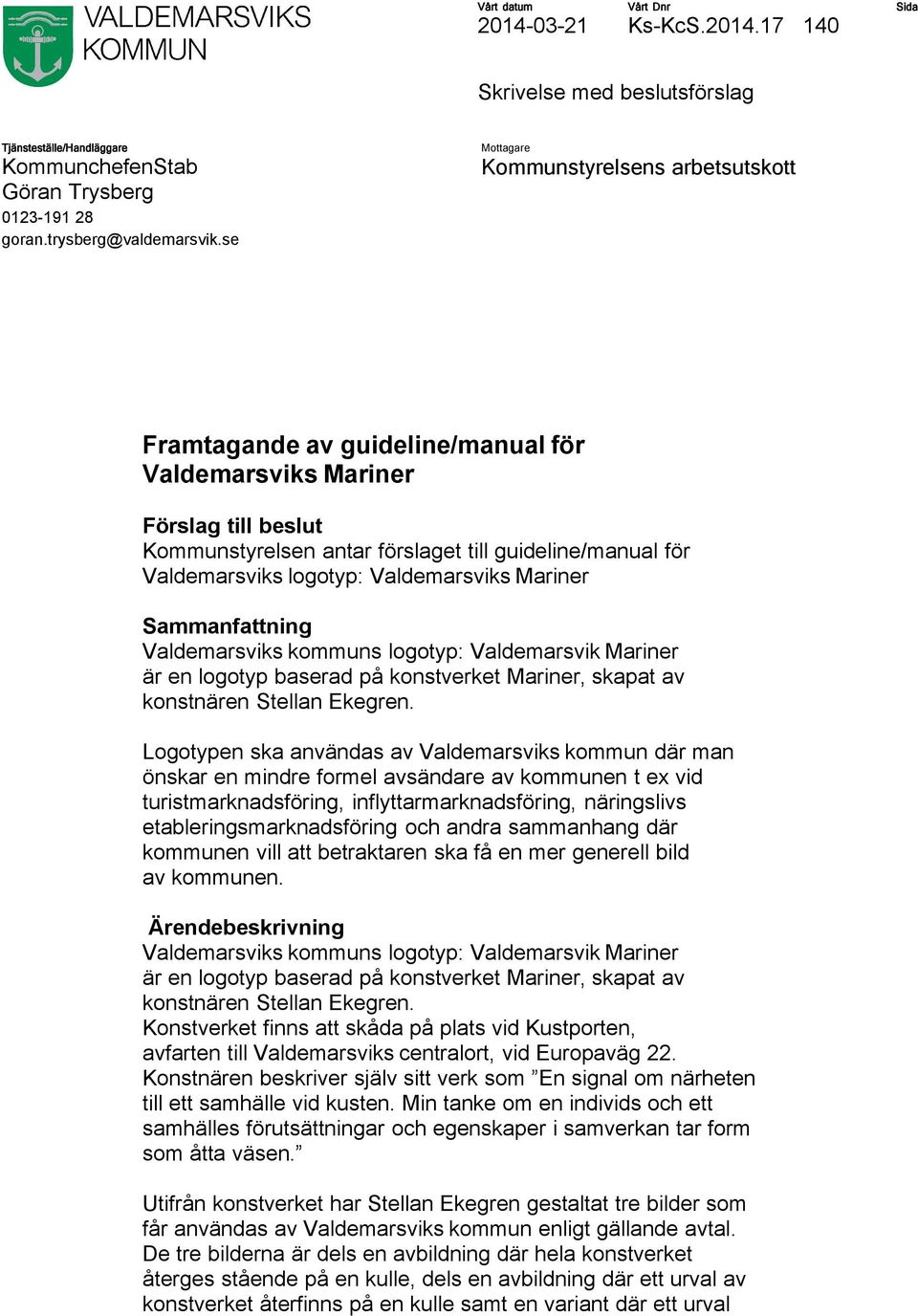 logotyp: Valdemarsviks Mariner Sammanfattning Valdemarsviks kommuns logotyp: Valdemarsvik Mariner är en logotyp baserad på konstverket Mariner, skapat av konstnären Stellan Ekegren.