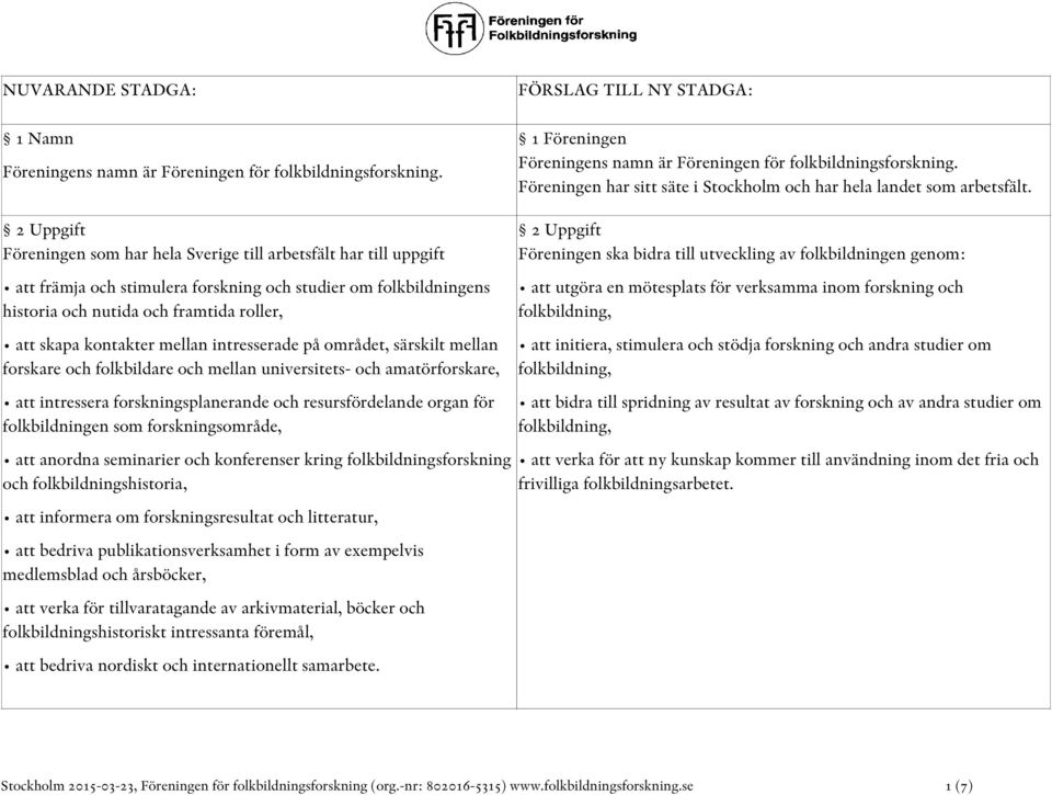 kontakter mellan intresserade på området, särskilt mellan forskare och folkbildare och mellan universitets- och amatörforskare, att intressera forskningsplanerande och resursfördelande organ för